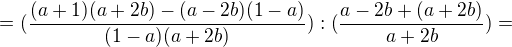 $=(\frac{(a+1)(a+2b)-(a-2b)(1-a)}{(1-a)(a+2b)}):(\frac{a-2b+(a+2b)}{a+2b}) =$