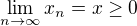 $\lim_{n\to\infty}x_n=x\geq 0$