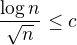 $\frac{\log{n}}{\sqrt{n}}\le c $