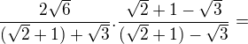 $\frac{2\sqrt{6}}{(\sqrt{2}+1)+\sqrt{3}}.\frac{\sqrt{2}+1-\sqrt{3}}{(\sqrt{2}+1)-\sqrt{3}}=$