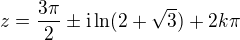 $z=\frac{3\pi }{2}\pm \text{i}\ln (2+\sqrt{3})+2k\pi $