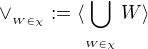 $\vee_{_{W\in \chi }}:= \langle\bigcup_{_{_{W\in \chi }}}^{}W\rangle$