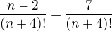$\frac{n-2}{(n+4)!}+ \frac{7}{(n+4)!}$