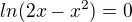 $ln(2x-x^2)=0$