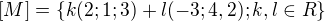 $[M] = \{k(2;1;3) +l(-3;4,2); k, l\in R\} $