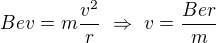 $Bev=m\frac{v^2}r\ \Rightarrow\ v=\frac{Ber}m$