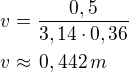 $v=\frac{0,5}{3,14\cdot 0,36}\nlv\approx\,0,442\textrm\,{m}$