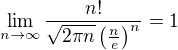 $\lim_{n\to\infty}\frac{n!}{\sqrt{2\pi n}\(\frac{n}{e}\)^n}=1$