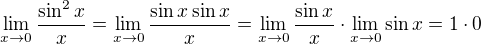 $\lim_{x \to 0} \frac{\sin^2 x}{x} = \lim_{x \to 0} \frac{\sin x \sin x}{x} = \lim_{x \to 0} \frac{\sin x}{x} \cdot \lim_{x \to 0} \sin x = 1 \cdot 0$
