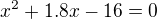 $x^2+1.8x-16=0$