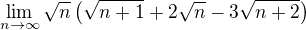 $\lim_{n\to\infty}\sqrt{n}\(\sqrt{n+1}+2\sqrt{n}-3\sqrt{n+2}\)$