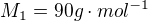 $M_{1}=90g\cdot mol^{-1}$