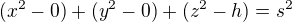 $({x^2}-0)+({y^2}-0)+({z^2}-h)=s^2$