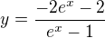 $y = \frac{-2e^x -2}{e^x-1}$