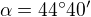 $\alpha =44^\circ 40'$