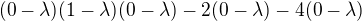 $(0-\lambda)(1-\lambda)(0-\lambda)-2(0-\lambda)-4(0-\lambda) $