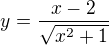 $y=\frac{x-2}{\sqrt{x^2 +1}}$