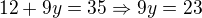 $12 + 9y = 35\Rightarrow 9y = 23 $