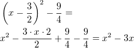 $\left(x-\frac 32\right)^2-\frac 94=\nlx^2-\frac{3\cdot x\cdot 2}{2}+\frac 94-\frac 94=x^2-3x$