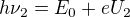 $h \nu_2 = E_0 + eU_2$