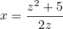 $x=\frac{z^2+5}{2z}$