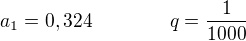 $a_1 = 0,324 \qquad \qquad q = \frac1{1000}$