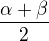 $\frac{\alpha + \beta}{2}$