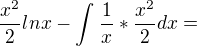 $\frac{x^{2}}{2}lnx-\int_{}^{}\frac{1}{x}*\frac{x^{2}}{2}dx = $