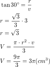 $\tan{30^{\circ}}=\frac{r}{v}\nlr=\frac{\sqrt 3}{3}\cdot 3\nlr=\sqrt 3\nlV=\frac{\pi\cdot r^2\cdot v}{3}\nlV=\frac{9\pi}{3}=3\pi (cm^3)$