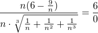 $\frac{n(6-\frac{9}{n})}{n\cdot \sqrt[3]{\frac1n+\frac{1}{n^2}+\frac{1}{n^3}}}=\frac 60$