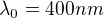$\lambda _{0}= 400nm $