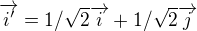 $\overrightarrow{i'}=1/\sqrt{2}\overrightarrow{i}+1/\sqrt{2}\overrightarrow{j}$