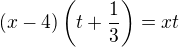 $(x-4)\(t+\frac 13\) = xt$