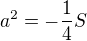 $a^{2}=-\frac{1}{4}S$