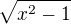 $\sqrt{x^2 - 1}$