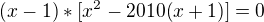 $(x-1)*[x^2-2010(x+1)]=0$