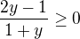 $\frac{2y-1}{1+y}\ge 0$