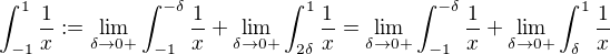 $\int_{-1}^1\frac 1x:=\lim_{\delta\to0+}\int_{-1}^{-\delta}\frac1x+\lim_{\delta\to0+}\int_{2\delta}^1\frac1x=\lim_{\delta\to0+}\int_{-1}^{-\delta}\frac1x+\lim_{\delta\to0+}\int_{\delta}^1\frac1x$