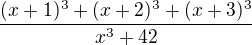 $\frac{(x+1)^3+(x+2)^3+(x+3)^3}{x^3+42}$