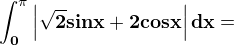 $\mathbf{\int_{0}^{\pi}\left|\sqrt{2}sinx+2cosx\right|dx = }$