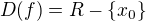 $D(f)=R - \{x_0\}$