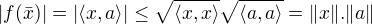 $|f(\bar{x})|=|\langle x,a \rangle|\leq \sqrt{\langle x,x \rangle}\sqrt{\langle a,a \rangle}=\|x\|.\|a\|$
