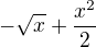 $-\sqrt{x}+\frac{x^{2}}{2}$