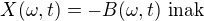 $X(\omega ,t)=-B(\omega,t) \text{ inak } $