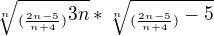 $\sqrt[n]{_{(\frac{2n-5}{n+4})}3n}*\sqrt[n]{_{(\frac{2n-5}{n+4})}-5}$