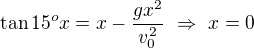 $\tan15^ox=x-\frac{gx^2}{v_0^2}\ \Rightarrow\ x=0$
