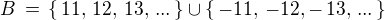$B \,=\, \{\,11,\,12,\,13,\,...\,\}\cup \{\,-11,\,-12,-\,13,\,...\,\}$