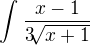 $\int_{}^{}\frac{x-1}{3\sqrt[]{x+1}}$