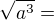 $\sqrt{a^3}=$