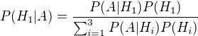 $P(H_1|A)=\frac{P(A|H_1)P(H_1)}{\sum_{i=1}^3 P(A|H_i)P(H_i)}$